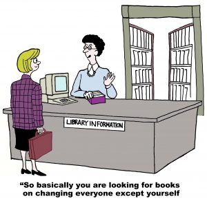 Cartoon, librarian says to patron, "So basically you are looking for books on changing everyone except yourself."