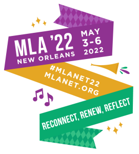 MLA ’22 New Orleans, May 3-6 2022, #MLANET22, mlanet.org, “Reconnect, Renew, Reflect”